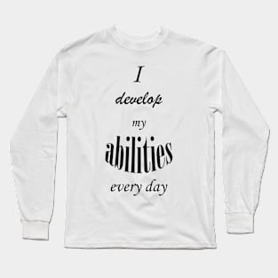 I develop my abilities every day Long Sleeve T-Shirt